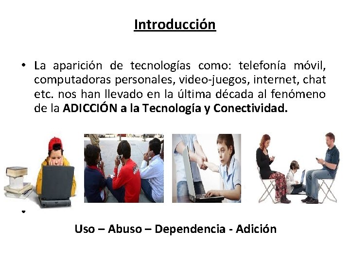 Introducción • La aparición de tecnologías como: telefonía móvil, computadoras personales, video-juegos, internet, chat