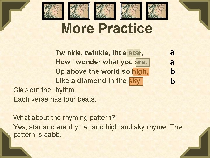 More Practice Twinkle, twinkle, little star, How I wonder what you are. Up above