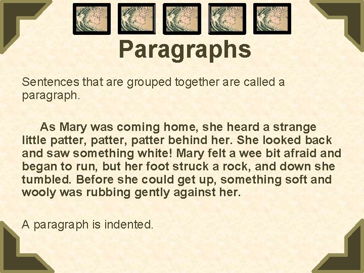 Paragraphs Sentences that are grouped together are called a paragraph. As Mary was coming