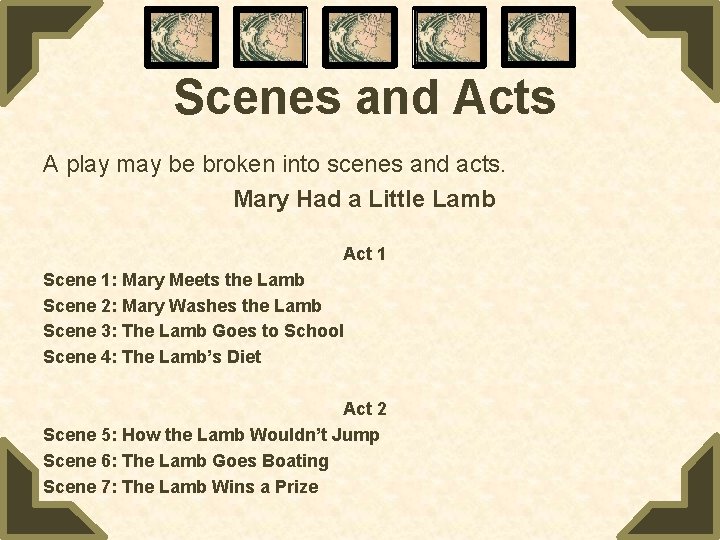 Scenes and Acts A play may be broken into scenes and acts. Mary Had