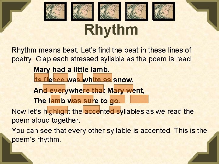 Rhythm means beat. Let’s find the beat in these lines of poetry. Clap each