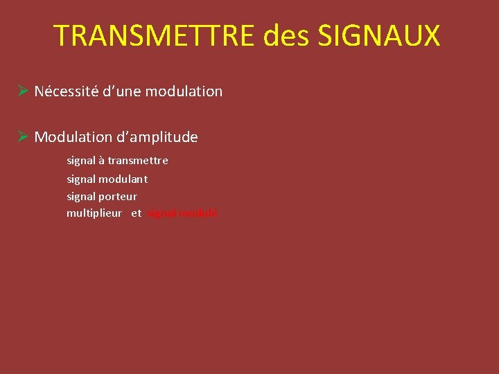 TRANSMETTRE des SIGNAUX Ø Nécessité d’une modulation Ø Modulation d’amplitude signal à transmettre signal