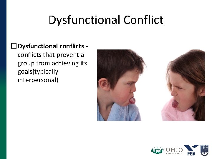 Dysfunctional Conflict �Dysfunctional conflicts that prevent a group from achieving its goals(typically interpersonal) 
