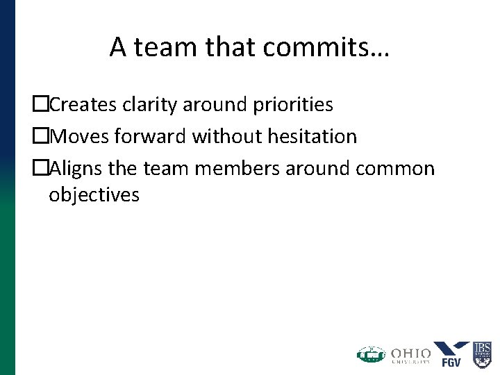 A team that commits… �Creates clarity around priorities �Moves forward without hesitation �Aligns the