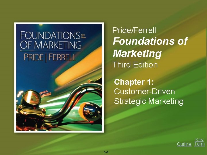 Pride/Ferrell Foundations of Marketing Third Edition Chapter 1: Customer-Driven Strategic Marketing Key Outline Term Pride/Ferrell Foundations of Marketing Third Edition Chapter 1: Customer-Driven Strategic Marketing Key Outline Term