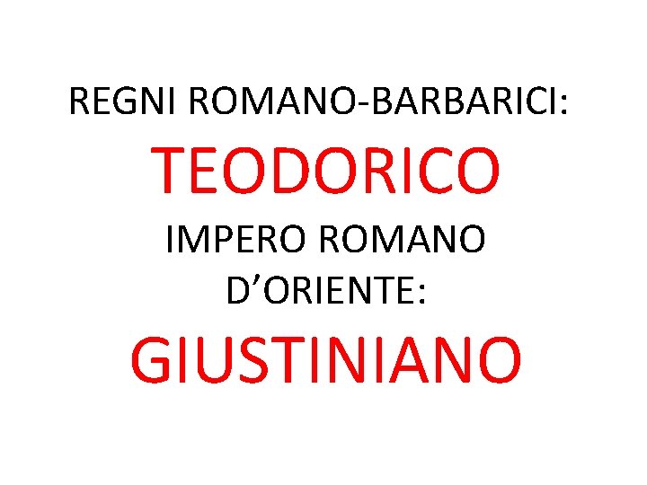 REGNI ROMANO-BARBARICI: TEODORICO IMPERO ROMANO D’ORIENTE: GIUSTINIANO 