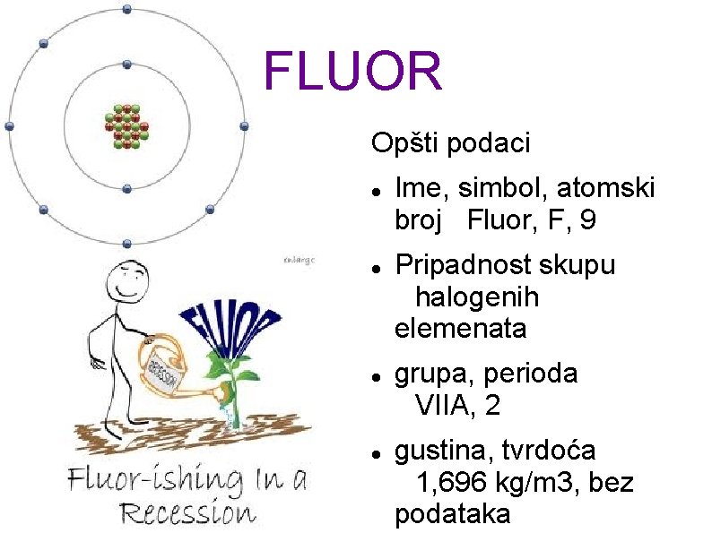 FLUOR Opšti podaci Ime, simbol, atomski broj Fluor, F, 9 Pripadnost skupu halogenih elemenata