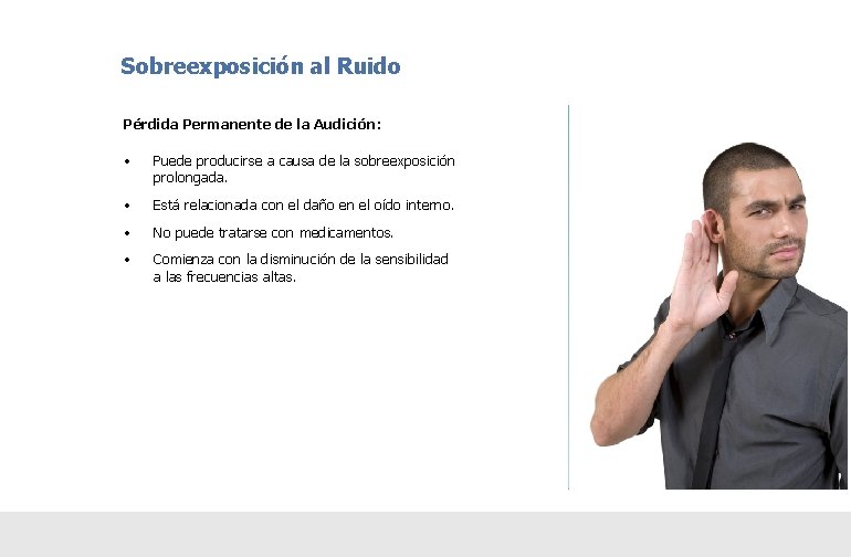 Sobreexposición al Ruido Pérdida Permanente de la Audición: • Puede producirse a causa de