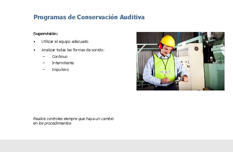 Programas de Conservación Auditiva Supervisión: • Utilizar el equipo adecuado • Analizar todas las