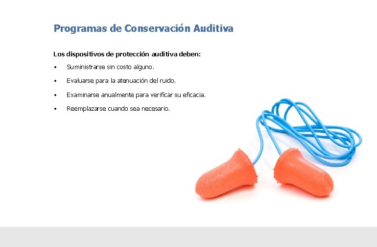 Programas de Conservación Auditiva Los dispositivos de protección auditiva deben: • Suministrarse sin costo