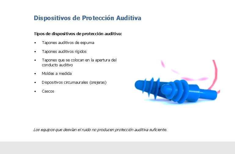 Dispositivos de Protección Auditiva Tipos de dispositivos de protección auditiva: • Tapones auditivos de