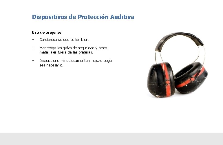 Dispositivos de Protección Auditiva Uso de orejeras: • Cerciórese de que sellen bien. •