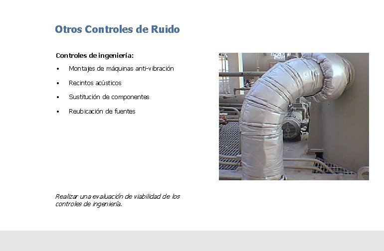 Otros Controles de Ruido Controles de ingeniería: • Montajes de máquinas anti-vibración • Recintos