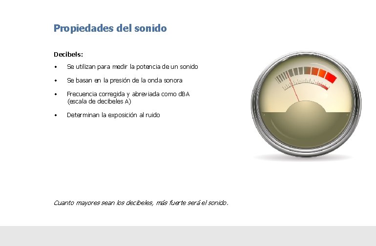 Propiedades del sonido Decibels: • Se utilizan para medir la potencia de un sonido