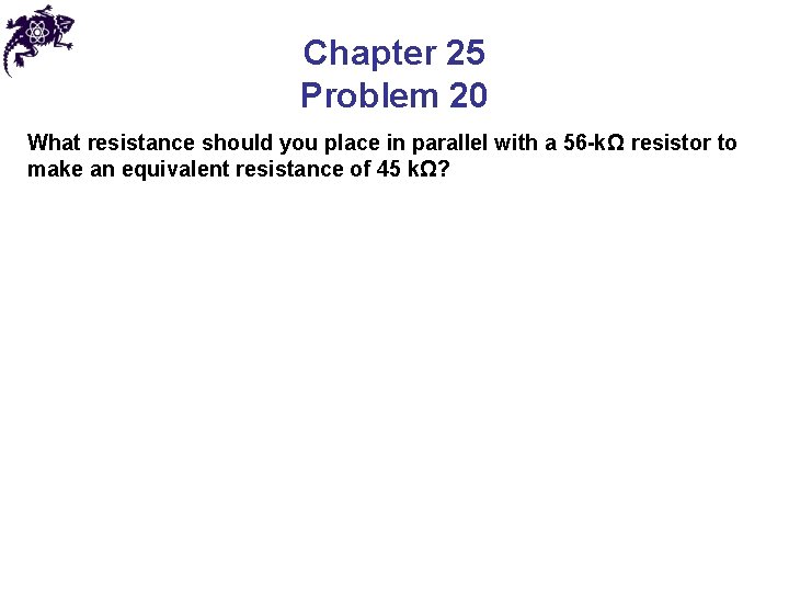 Chapter 25 Problem 20 What resistance should you place in parallel with a 56