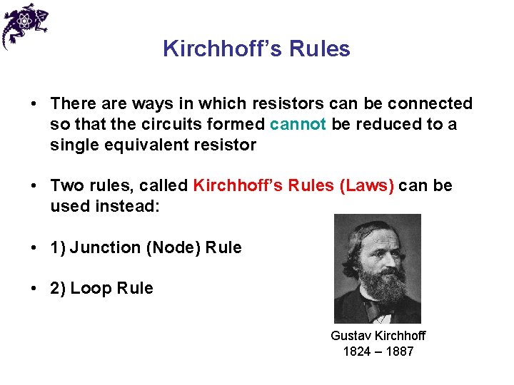 Kirchhoff’s Rules • There are ways in which resistors can be connected so that