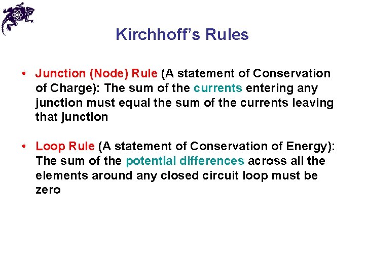 Kirchhoff’s Rules • Junction (Node) Rule (A statement of Conservation of Charge): The sum