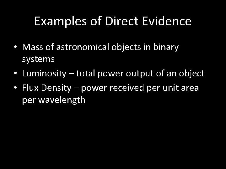 Examples of Direct Evidence • Mass of astronomical objects in binary systems • Luminosity