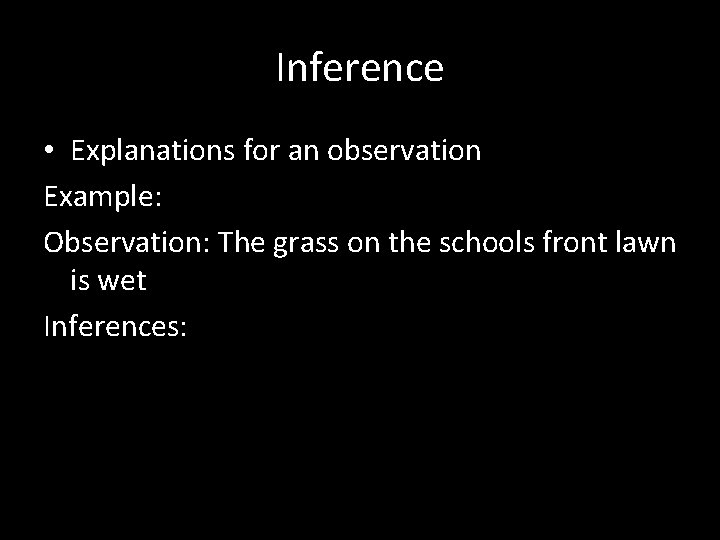 Inference • Explanations for an observation Example: Observation: The grass on the schools front