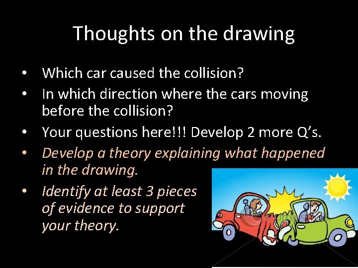 Thoughts on the drawing • Which car caused the collision? • In which direction