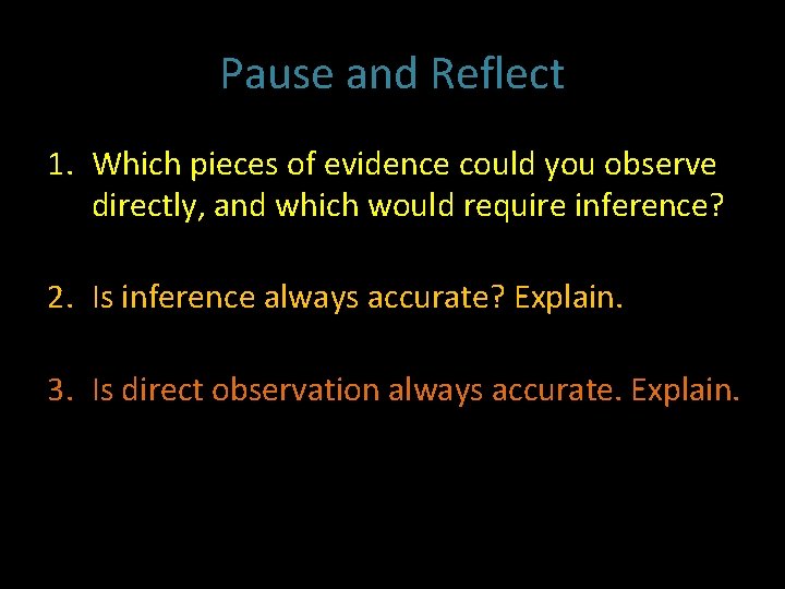 Pause and Reflect 1. Which pieces of evidence could you observe directly, and which