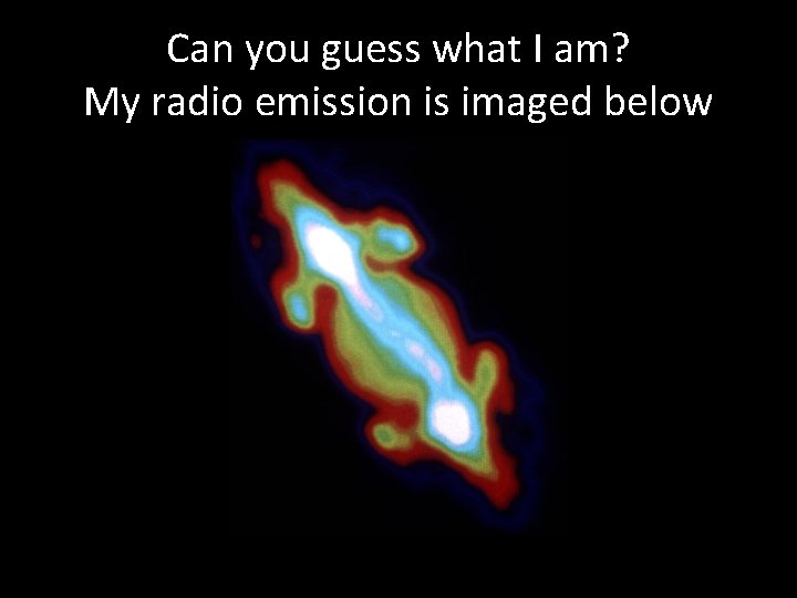 Can you guess what I am? My radio emission is imaged below 