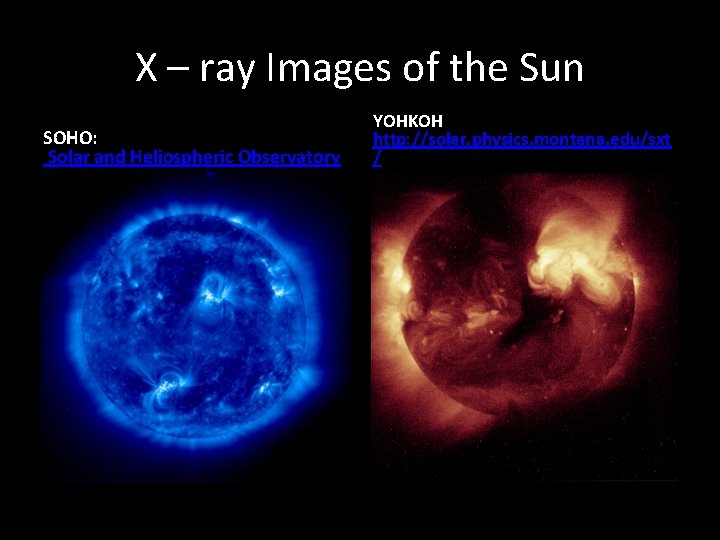 X – ray Images of the Sun SOHO: Solar and Heliospheric Observatory YOHKOH http: