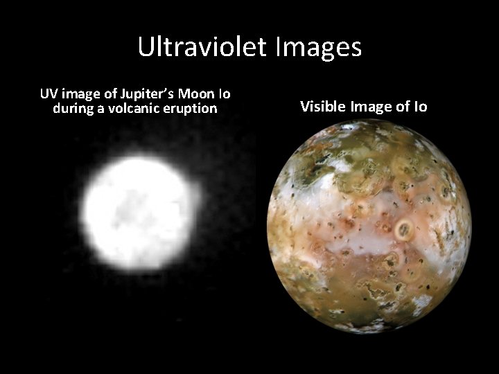 Ultraviolet Images UV image of Jupiter’s Moon Io during a volcanic eruption Visible Image