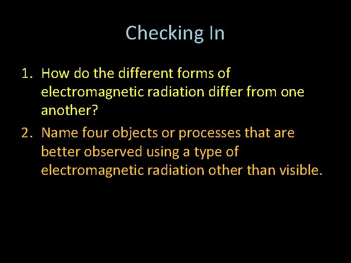 Checking In 1. How do the different forms of electromagnetic radiation differ from one