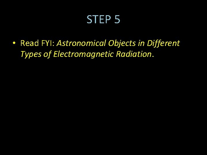 STEP 5 • Read FYI: Astronomical Objects in Different Types of Electromagnetic Radiation. 