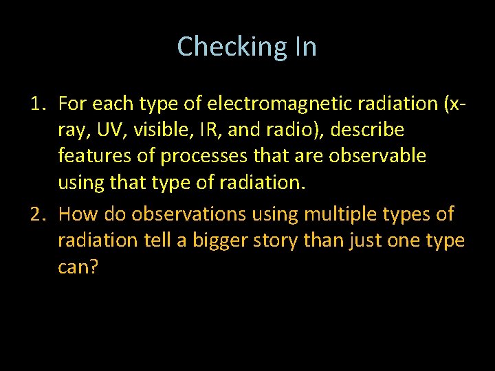 Checking In 1. For each type of electromagnetic radiation (xray, UV, visible, IR, and