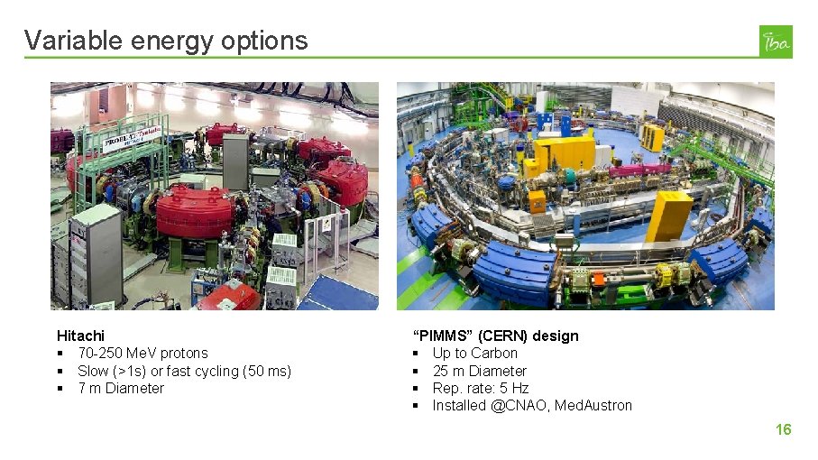 Variable energy options Hitachi § 70 -250 Me. V protons § Slow (>1 s)