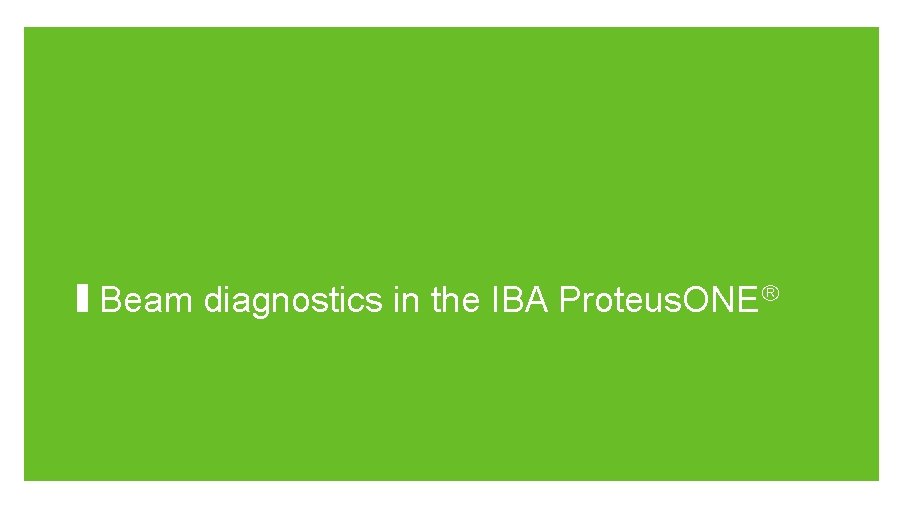 Beam diagnostics in the IBA Proteus. ONE 