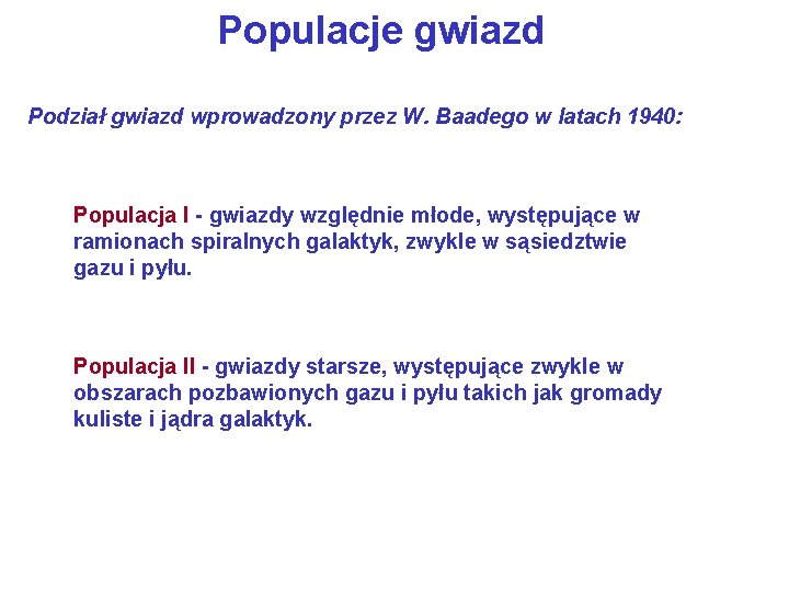 Populacje gwiazd Podział gwiazd wprowadzony przez W. Baadego w latach 1940: Populacja I -