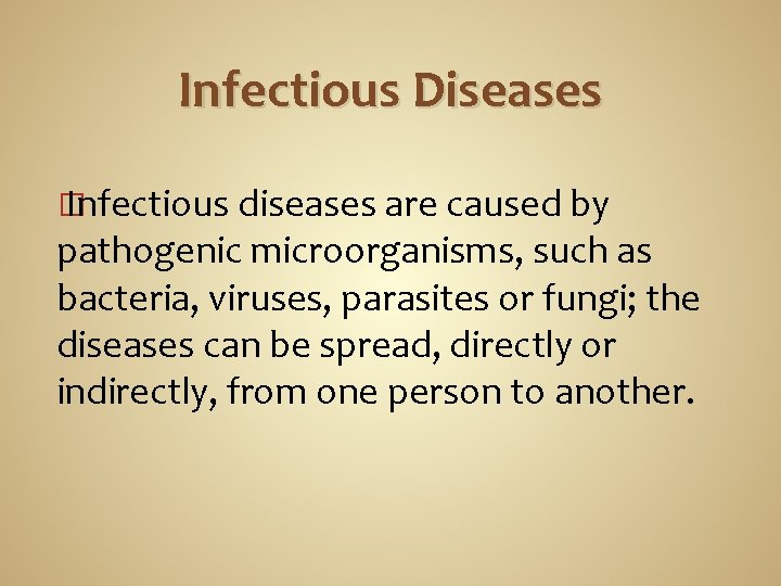 Infectious Diseases � Infectious diseases are caused by pathogenic microorganisms, such as bacteria, viruses,