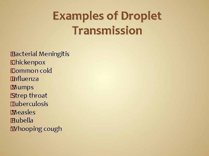 Examples of Droplet Transmission � Bacterial Meningitis � Chickenpox � Common cold � Influenza
