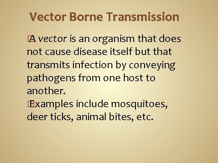Vector Borne Transmission � A vector is an organism that does not cause disease