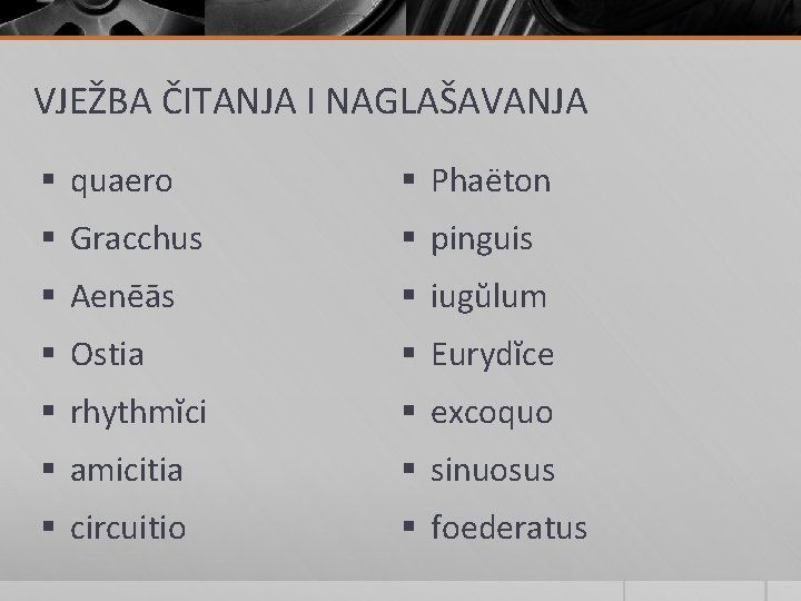 VJEŽBA ČITANJA I NAGLAŠAVANJA § quaero § Phaëton § Gracchus § pinguis § Aenēās