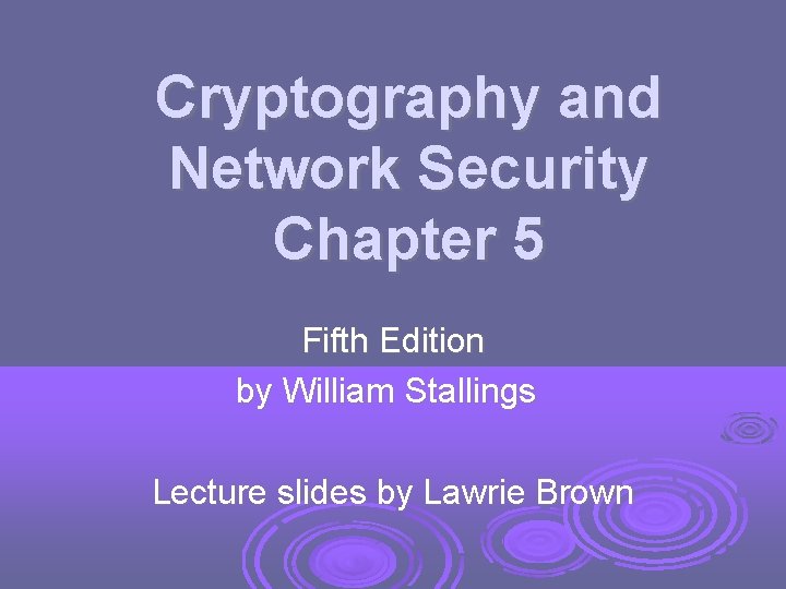 Cryptography and Network Security Chapter 5 Fifth Edition by William Stallings Lecture slides by