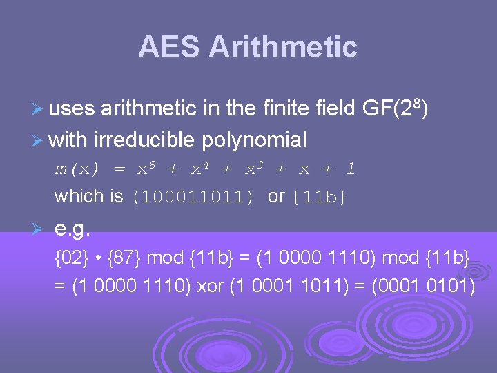 AES Arithmetic uses arithmetic in the finite field GF(28) with irreducible polynomial m(x) =