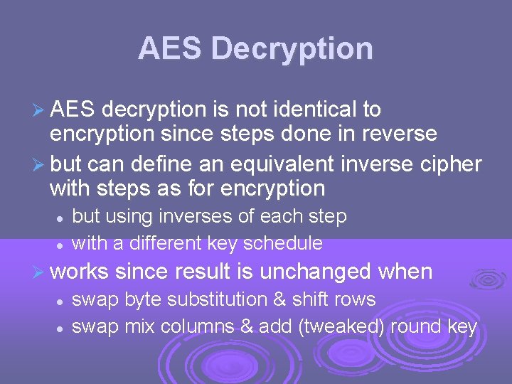 AES Decryption AES decryption is not identical to encryption since steps done in reverse