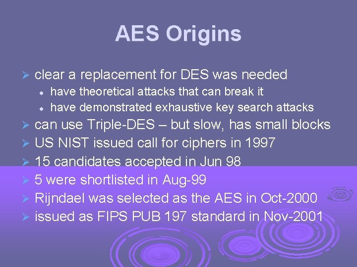 AES Origins clear a replacement for DES was needed have theoretical attacks that can