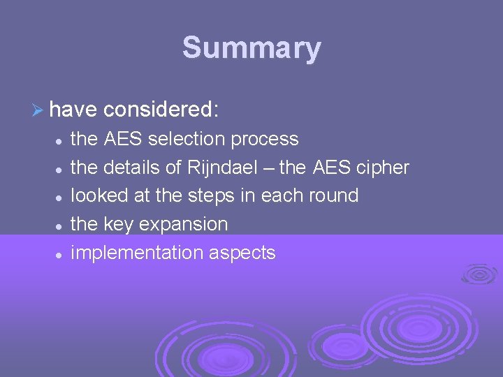 Summary have considered: the AES selection process the details of Rijndael – the AES