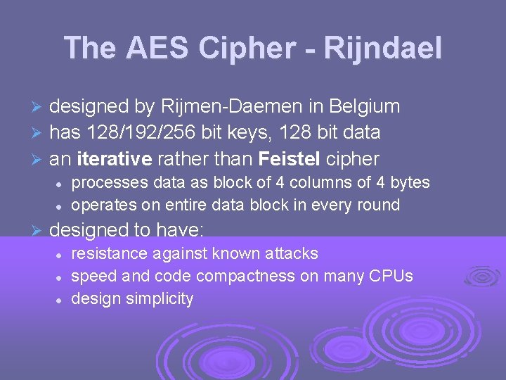 The AES Cipher - Rijndael designed by Rijmen-Daemen in Belgium has 128/192/256 bit keys,