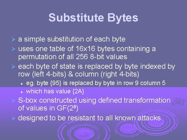 Substitute Bytes a simple substitution of each byte uses one table of 16 x