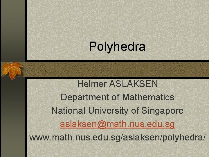 Polyhedra Helmer ASLAKSEN Department of Mathematics National University of Singapore aslaksen@math. nus. edu. sg