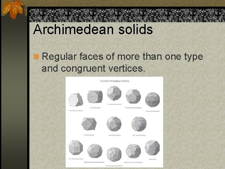 Archimedean solids n Regular faces of more than one type and congruent vertices. 