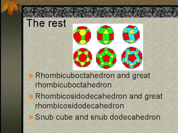 The rest n Rhombicuboctahedron and great rhombicuboctahedron n Rhombicosidodecahedron and great rhombicosidodecahedron n Snub