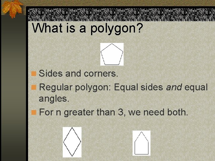 What is a polygon? n Sides and corners. n Regular polygon: Equal sides and
