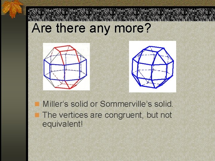 Are there any more? n Miller’s solid or Sommerville’s solid. n The vertices are